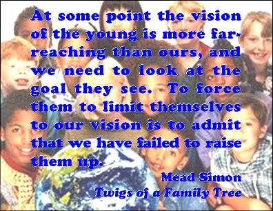 At some point, the vision of the young is more far-reaching than ours, and we need to look at the goal they see. To force them to limit themselves to our vision is to admit that we have failed to lift them up. #Youth #Vision #TwigsOfAFamilyTree
